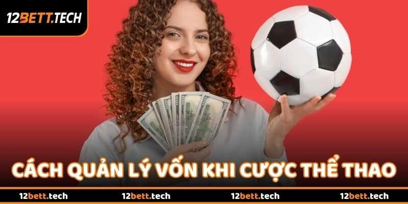 Cách Quản Lý Vốn Khi Cược Thể Thao Từ Cao Thủ Lâu Năm